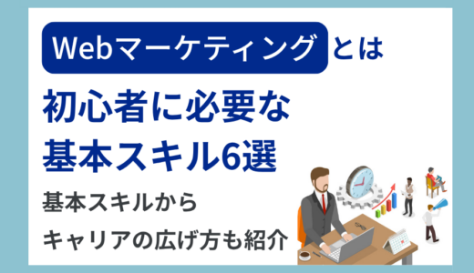 Webマーケティングとは？初心者に必要な基本スキル6選