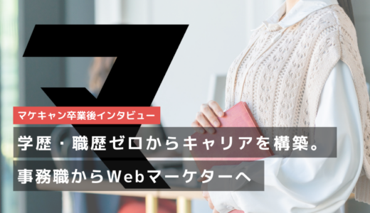 【事務職からWebマーケターへ！】学歴も職歴もない。ゼロ状態から自らの手でキャリアを切り拓いた女性の成功ストーリー。