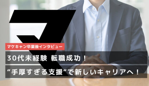 【30代 未経験転職成功】転職ハードルを抱えながらもマケキャンの手厚すぎる支援で新しいキャリアへ！