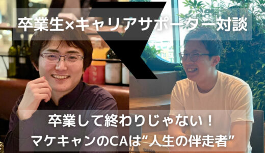 【卒業生×キャリアアドバイザー対談】転職して終わりじゃない。マケキャンのCAは“人生の伴走者”